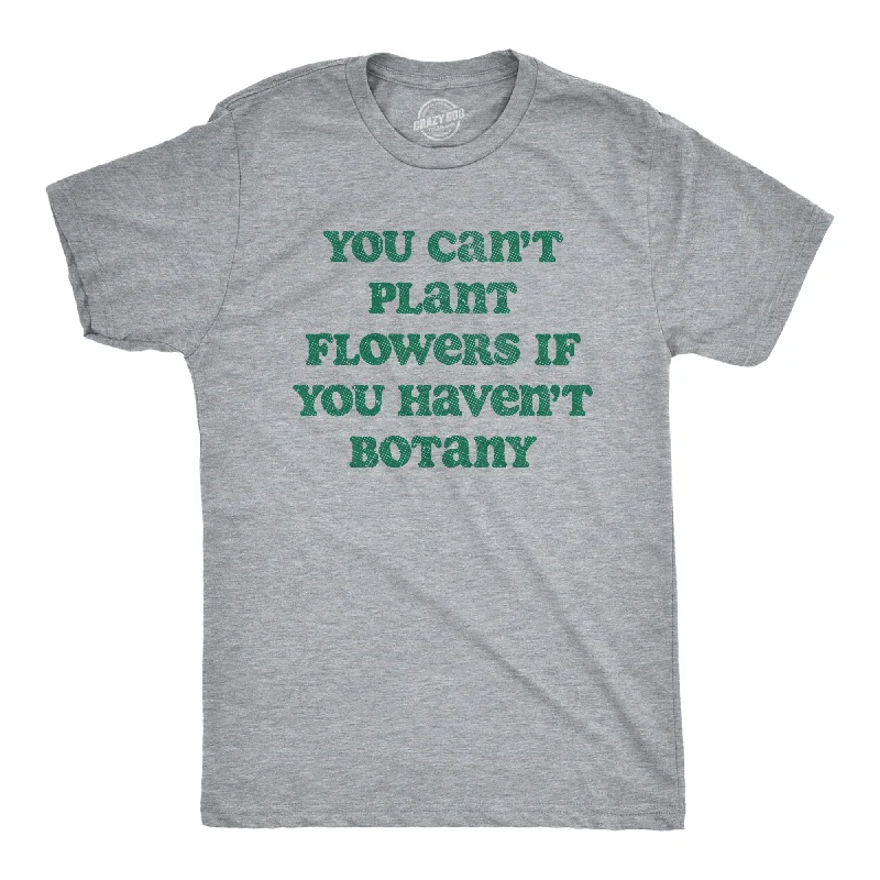 Men's designer t-shirt-You Cant Plant Flowers If You Havent Botany Men's T Shirt