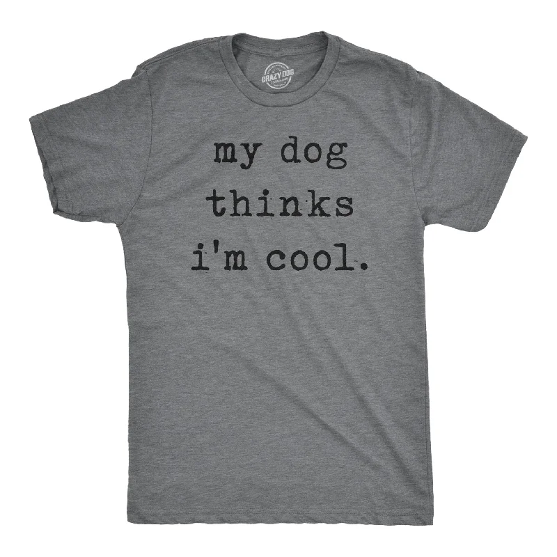 Men's adventure t-shirt-My Dog Thinks I'm Cool Men's T Shirt