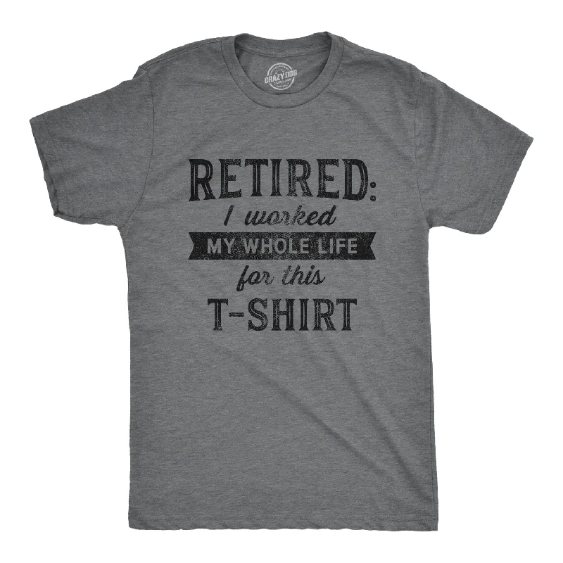 Men's cotton t-shirt-Retired I Worked My Whole Life For This Shirt Men's T Shirt