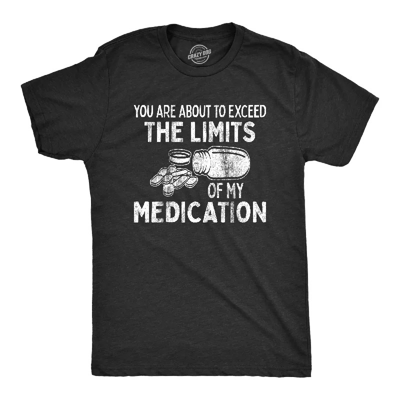 Men's plain t-shirt-You Are About To Exceed The Limits Of My Medication Men's T Shirt