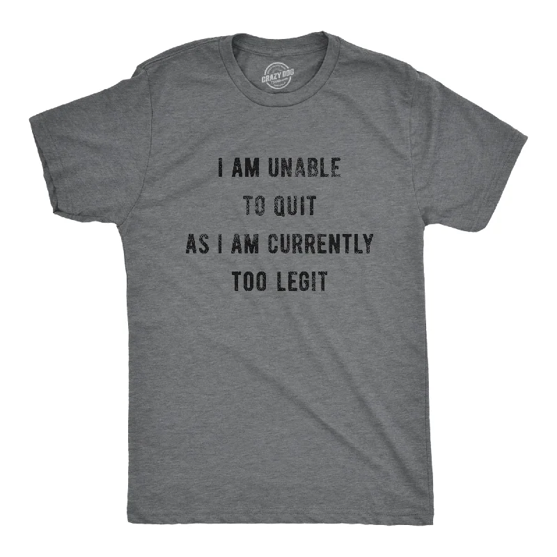 Men's business casual t-shirt-I Am Unable To Quit As I Am Currently Too Legit Men's T Shirt