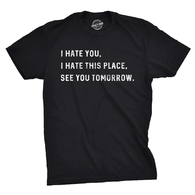 Men's dressy t-shirt-I Hate You I Hate This Place See You Tomorrow Men's T Shirt